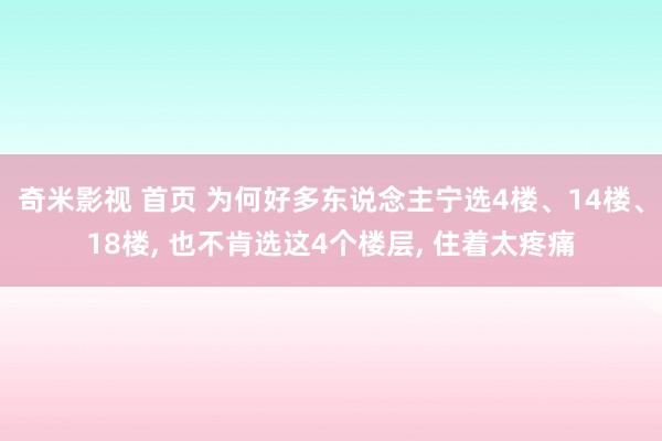奇米影视 首页 为何好多东说念主宁选4楼、14楼、18楼， 也不肯选这4个楼层， 住着太疼痛
