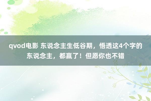qvod电影 东说念主生低谷期，悟透这4个字的东说念主，都赢了！但愿你也不错
